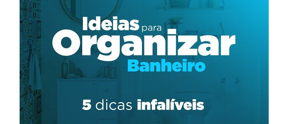 Ideias para organizar banheiro: 5 dicas infalíveis