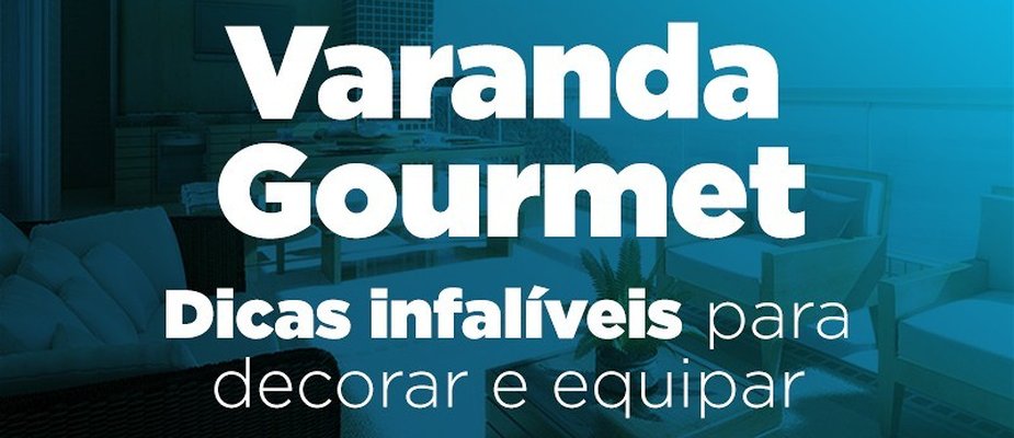 Varanda Gourmet: dicas infalíveis para decorar e equipar