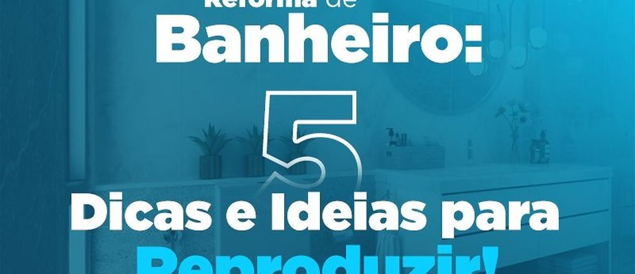 Reforma de banheiro: 5 dicas essenciais!